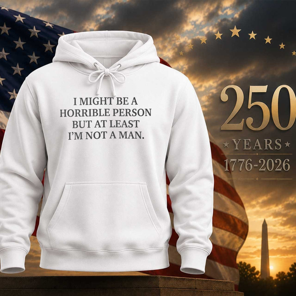 I Might Be a Horrible Person But At Least Im Not a Man Shirt