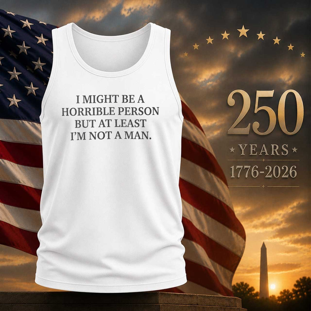 I Might Be a Horrible Person But At Least Im Not a Man Shirt