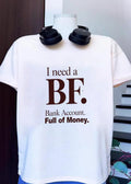 I Need a BF Bank Account Full of Money T-Shirt