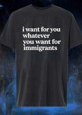 I Want for You Whatever You Want for Immigrants T-Shirt