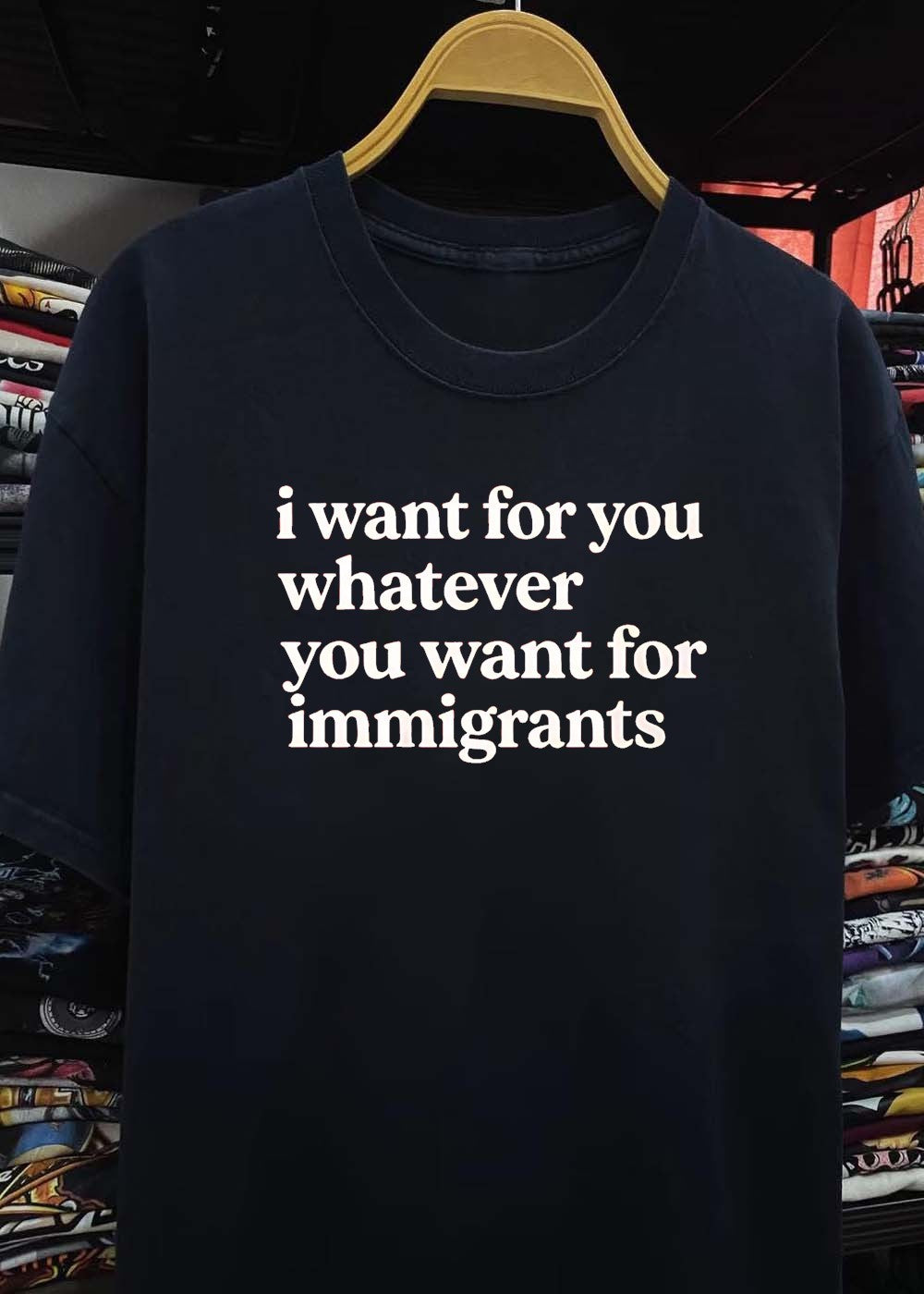 I Want for You Whatever You Want for Immigrants T-Shirt