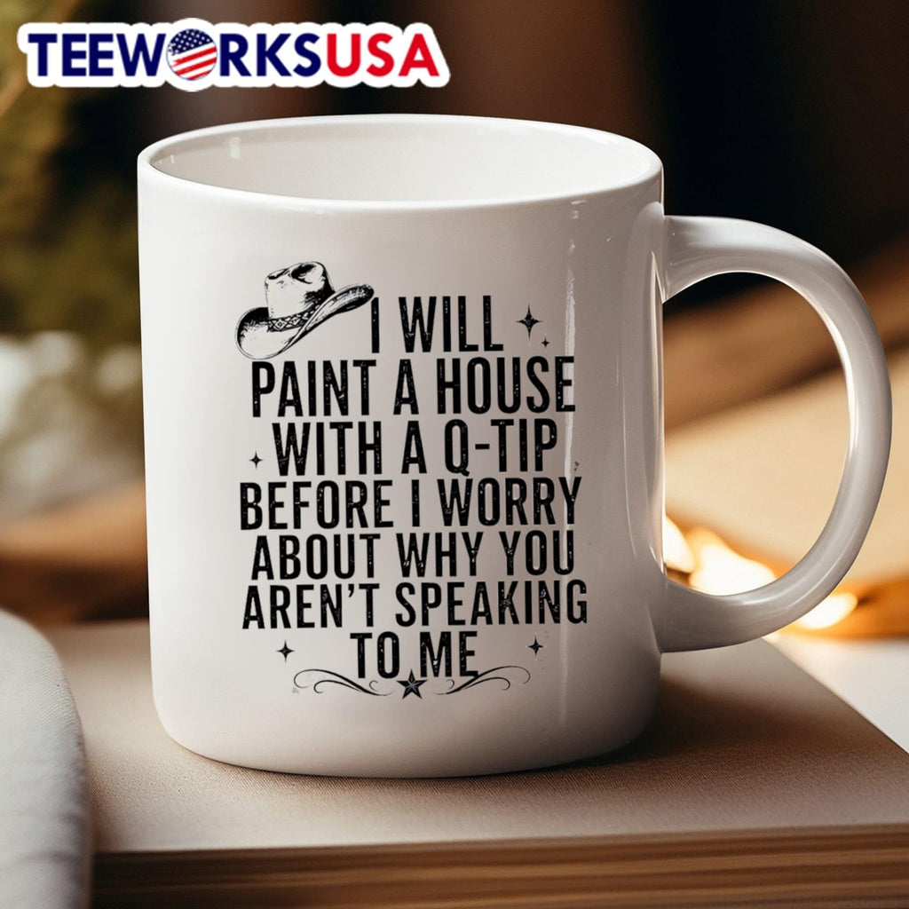 I Will Paint A House With A Q-Tip Before I Worry About Why You Arent Speaking To Me Shirt
