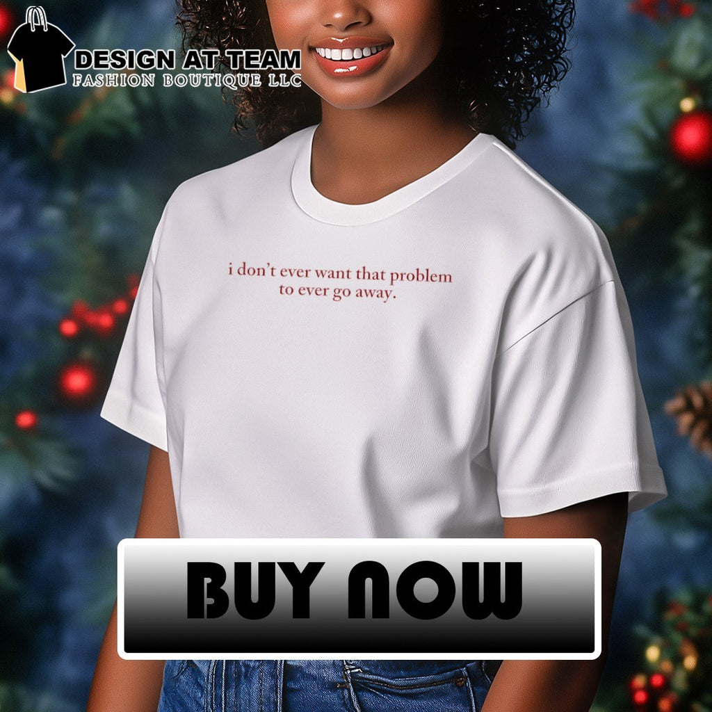 I don’t ever Want That Problem to Ever Go Away Heated Rivalry Hockey Romance shirt