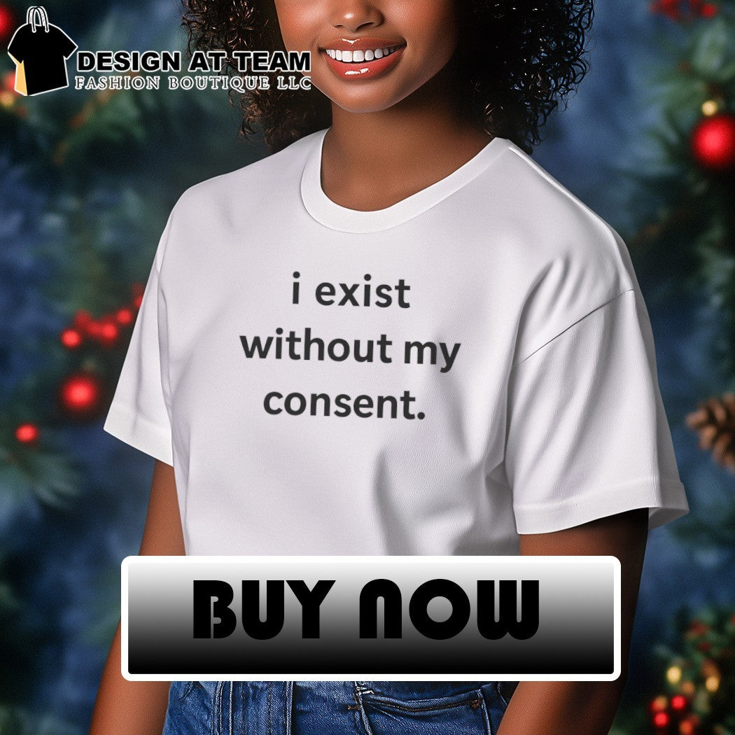 I exist without my consent shirt