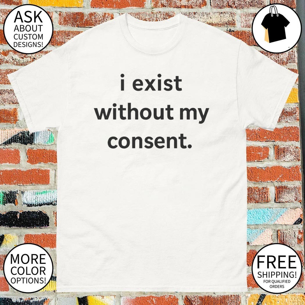 I exist without my consent shirt