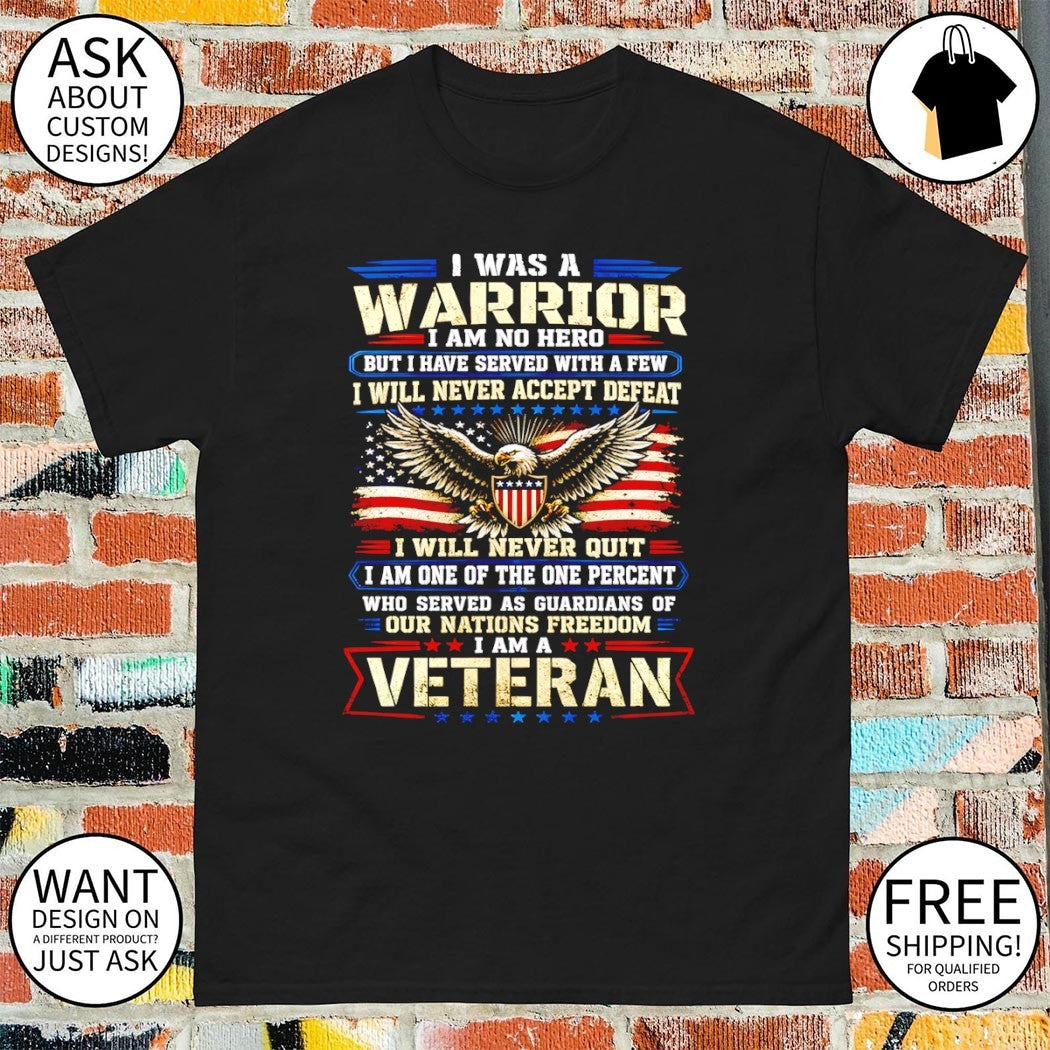 I was a warrior I am no hero but I have served with a few I will never accept defeat shirt