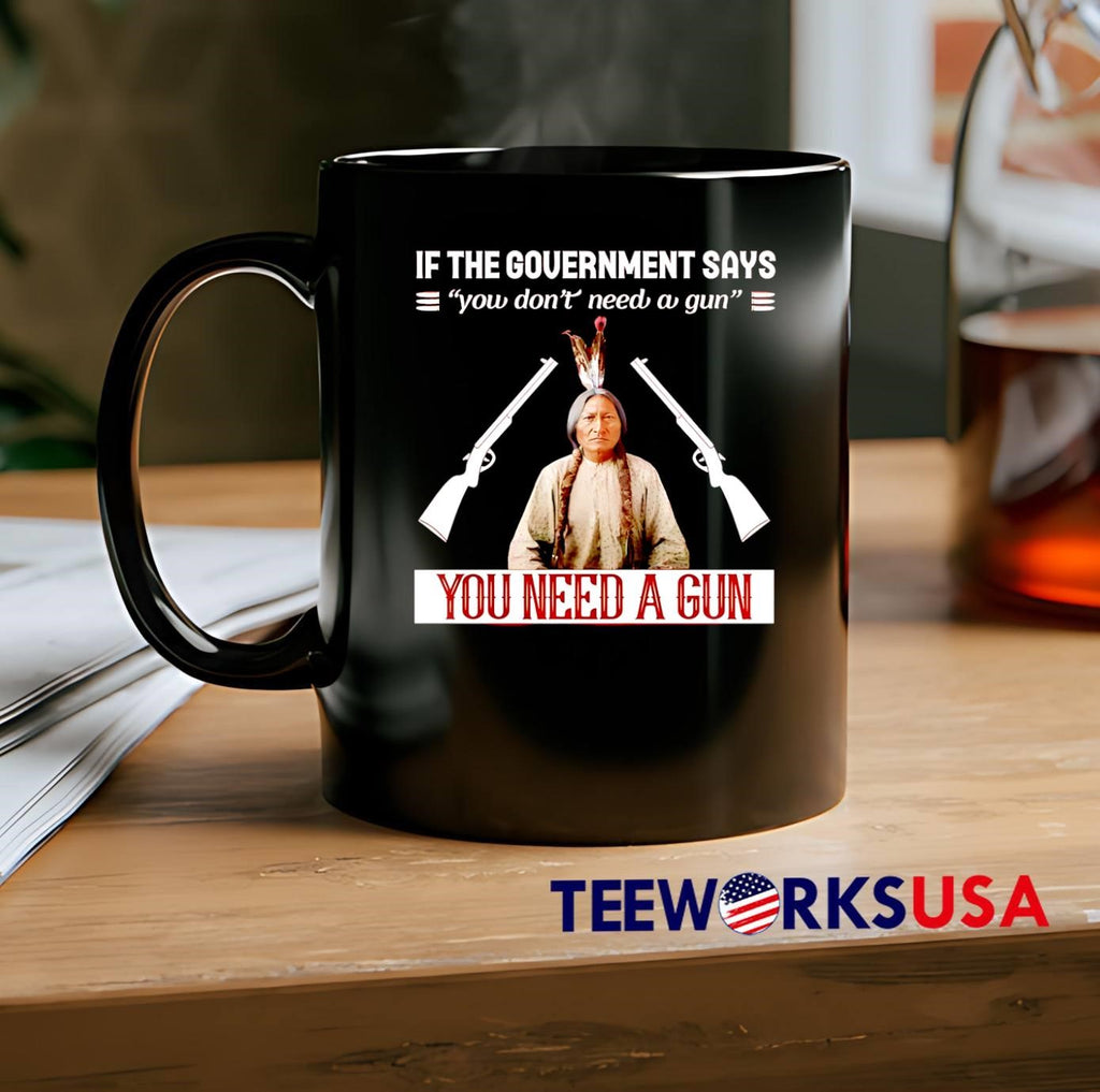 If The Government Says You Don’t Need A Gun You Need A Gun shirt