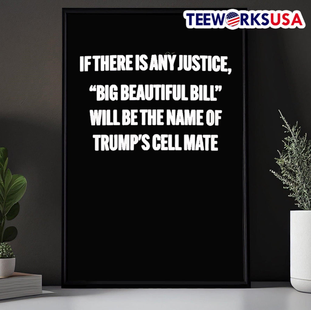 If There Is Any Justice Big Beautiful Bill Will Be The Name Of Trump’s Cell Mate Shirt