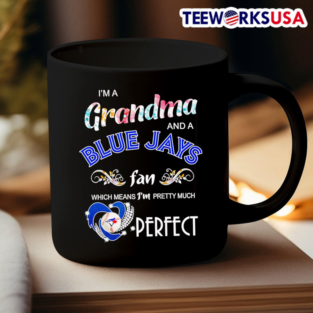 I’m A Grandma And A Blue Jays Fan Which Means I’m Pretty Much Perfect MLB Shirt