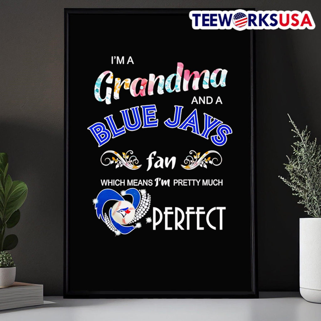 I’m A Grandma And A Blue Jays Fan Which Means I’m Pretty Much Perfect MLB Shirt