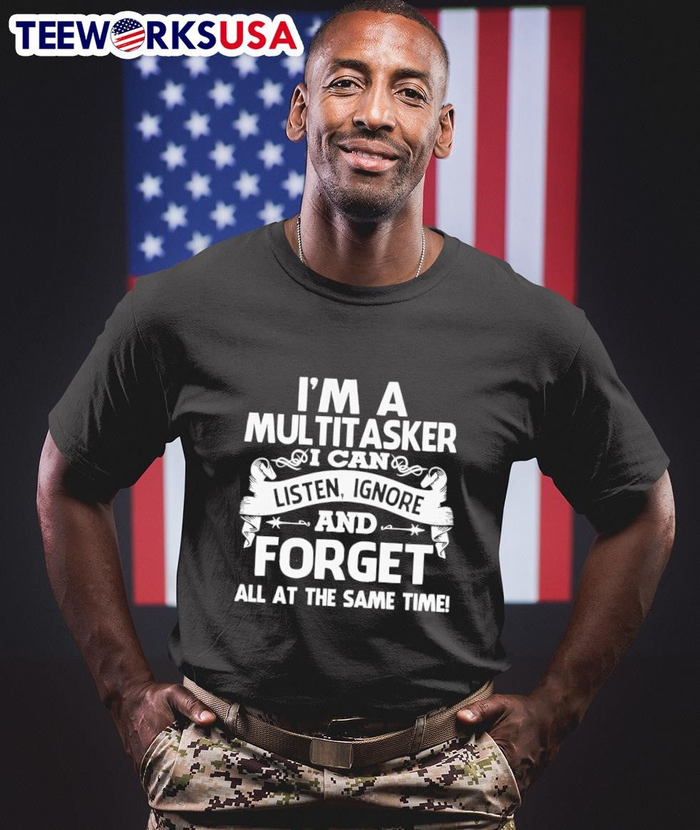 I’m A Multitasker I Can Listen Ignore And Forget All At The Same Time Shirt