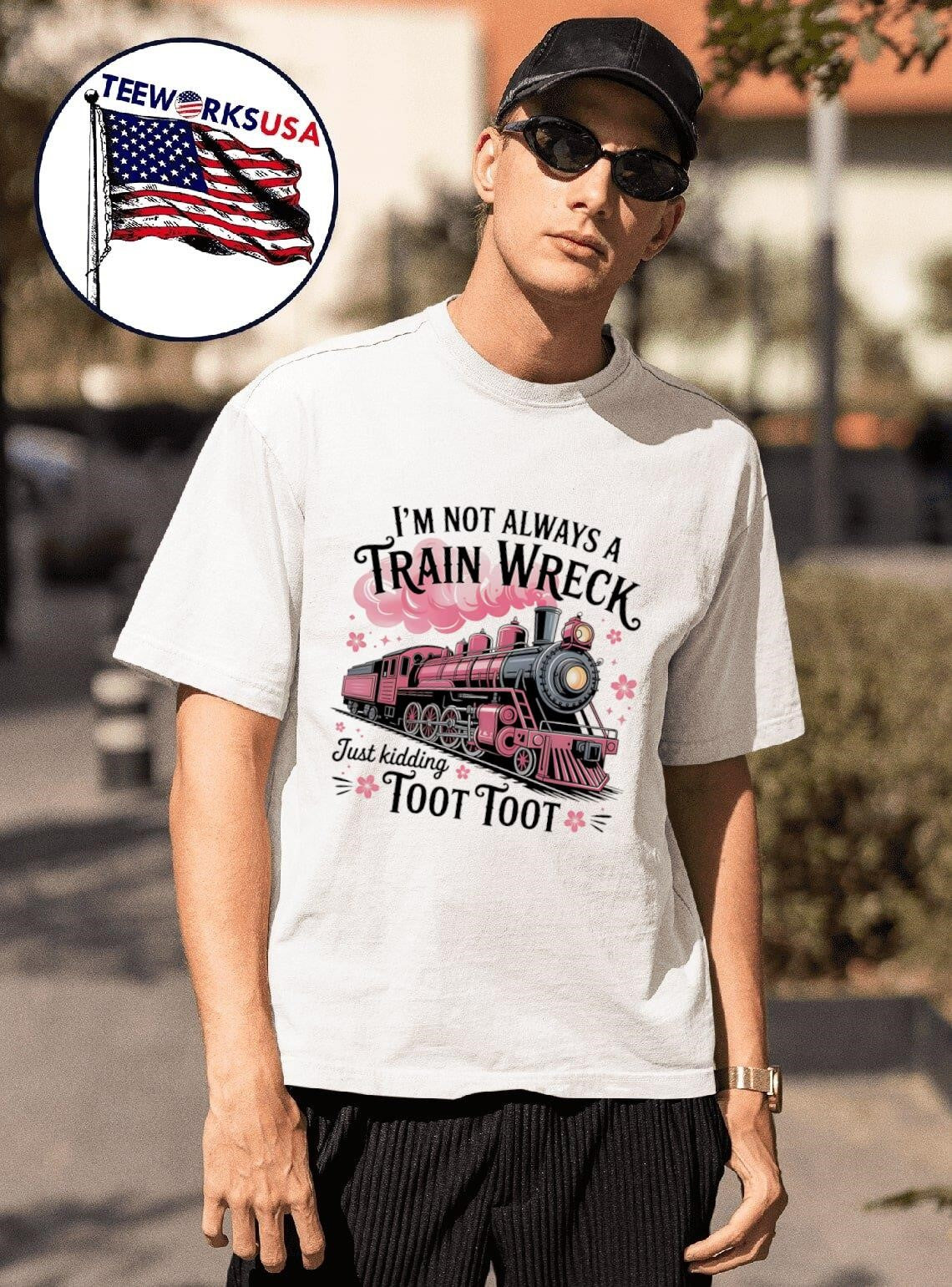 I’m Not Always A Train Wreck Just Kidding Toot Toot Train Shirt