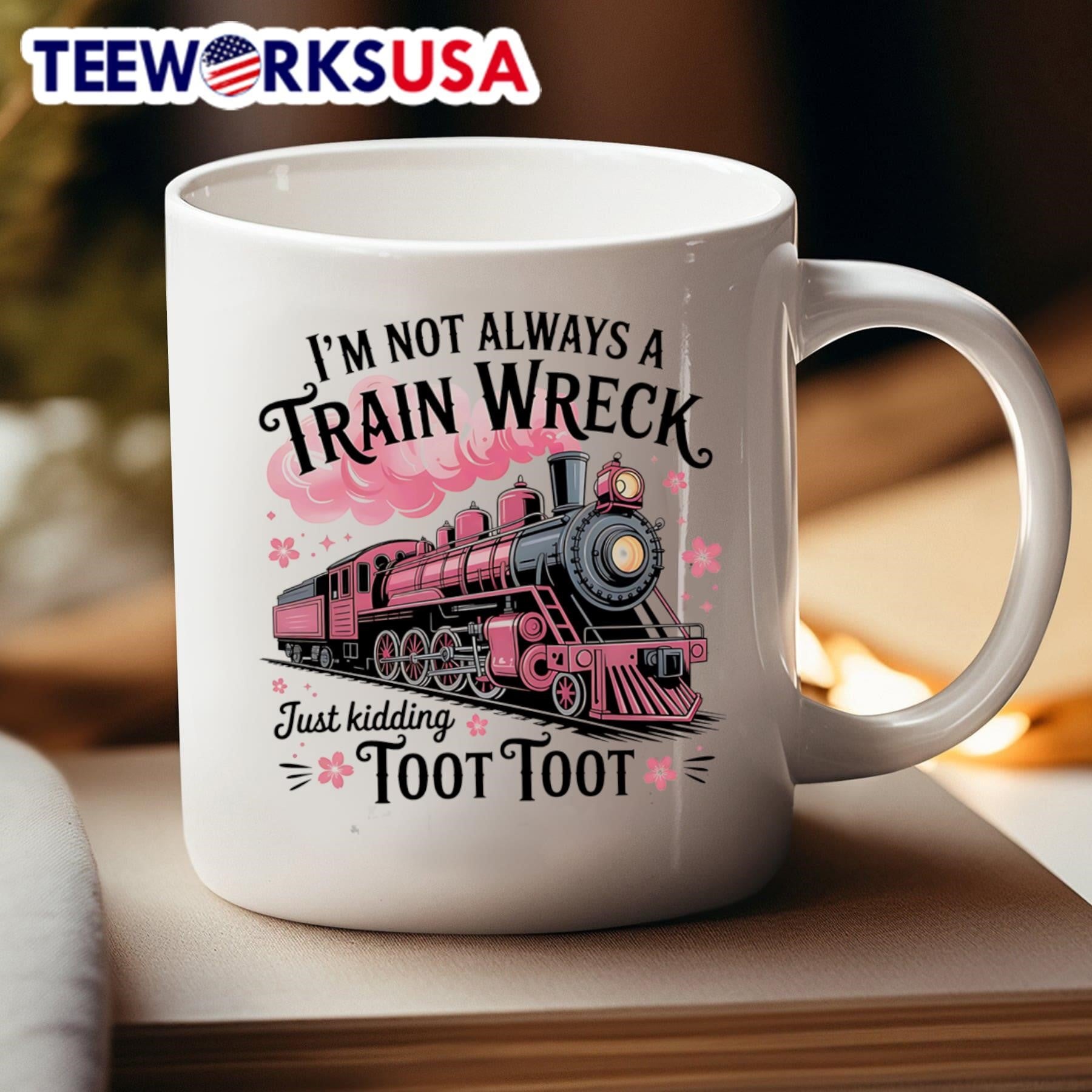 I’m Not Always A Train Wreck Just Kidding Toot Toot Train Shirt
