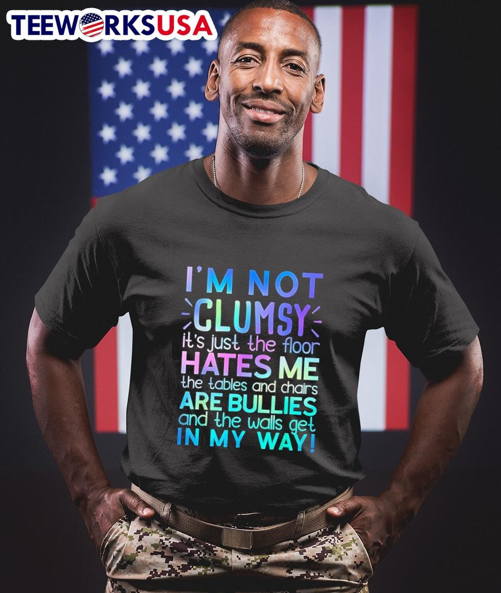 I’m Not Clumsy It’s Just The Floor Hates Me The Tables And Chairs Are Bullies And The Walls Get In My Way Shirt