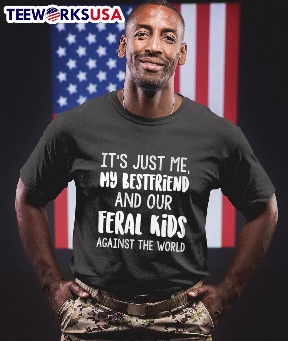 It’S Just Me, My Bestfriend And Our Feral Kids Against The World Shirt