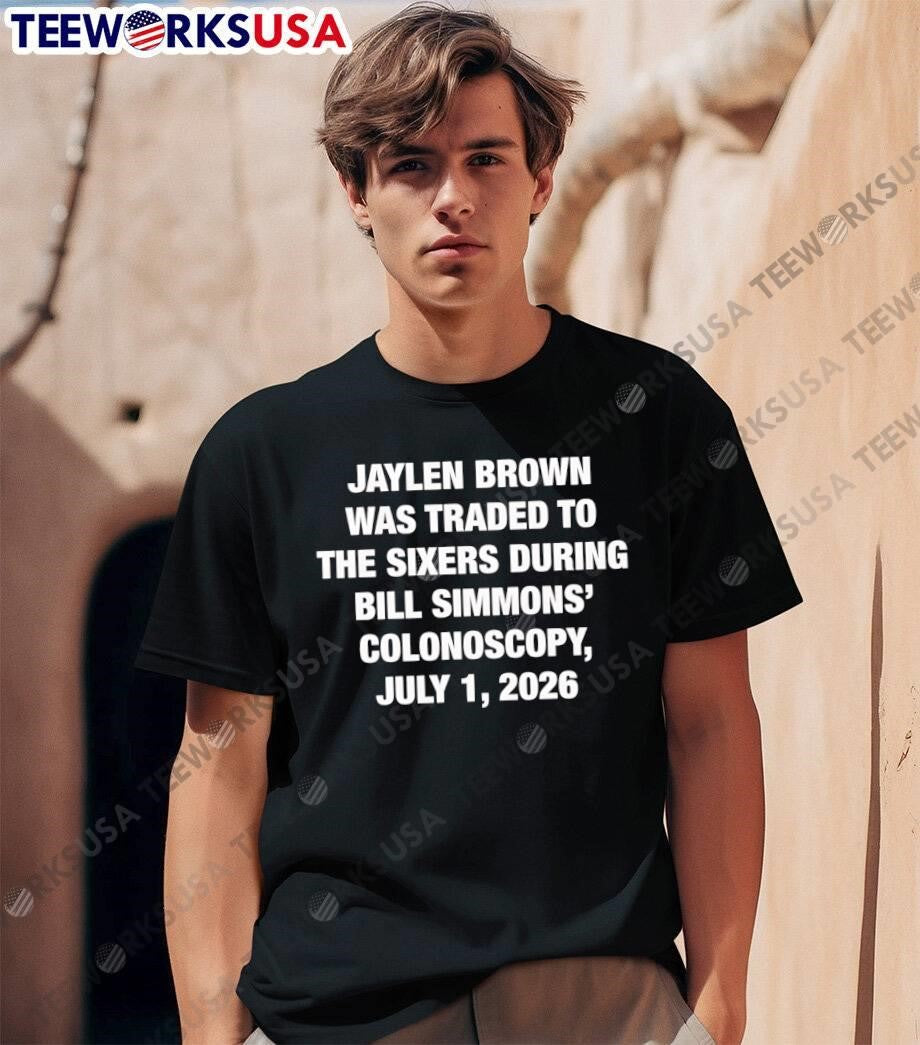 Jaylen Brown Traded To The Sixers During Bill Simmons Colonoscopy July 1 2026 Shirt