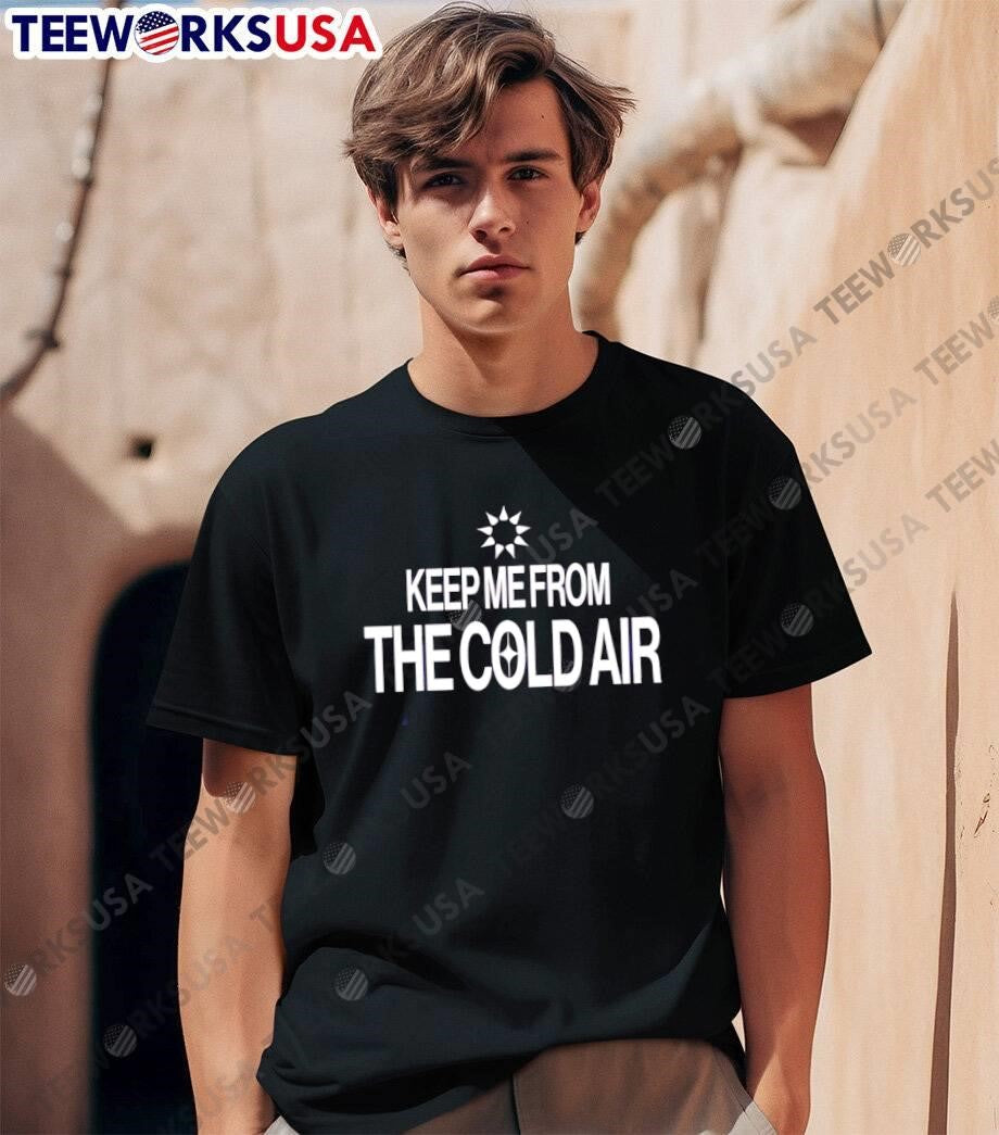 Keep Me From The Cold Air Sun Rays shirt