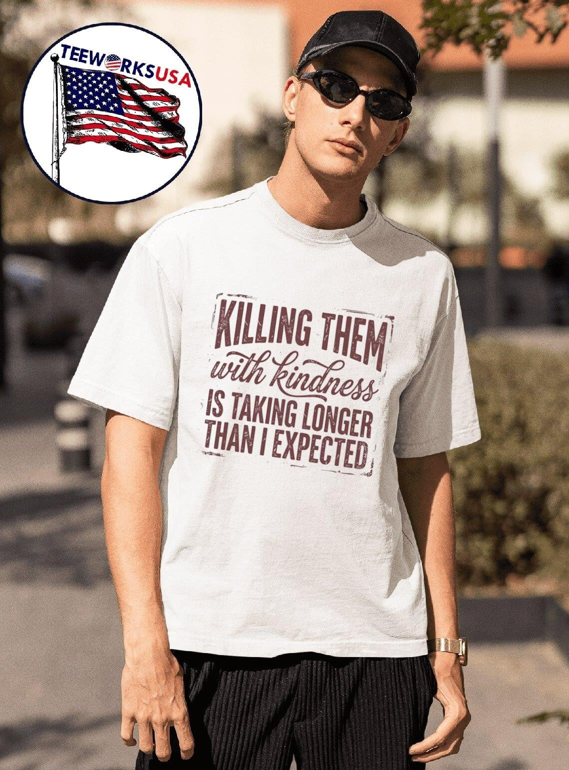 Killing Them With Kindness Is Taking Longer Than I Expected Shirt
