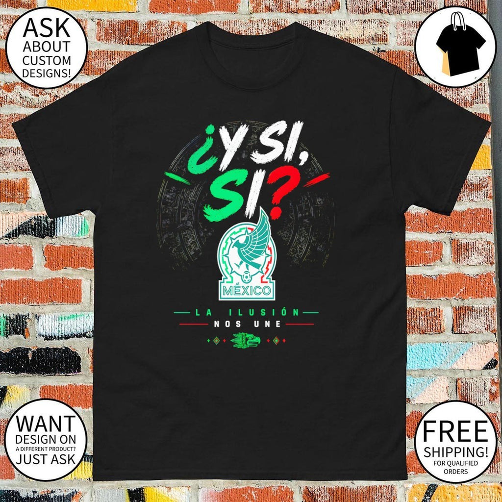 La Ilusion Nos Une Y Si Si Mexico Soccer World Cup 2026 shirt