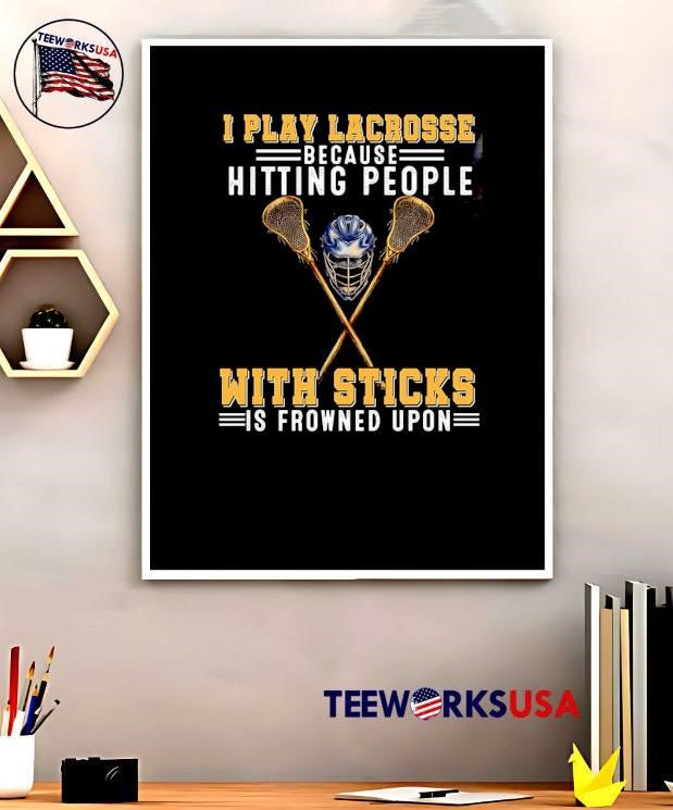 Lacrosse Player I Play Because Hitting People with Sticks Is Frowned Upon Shirt
