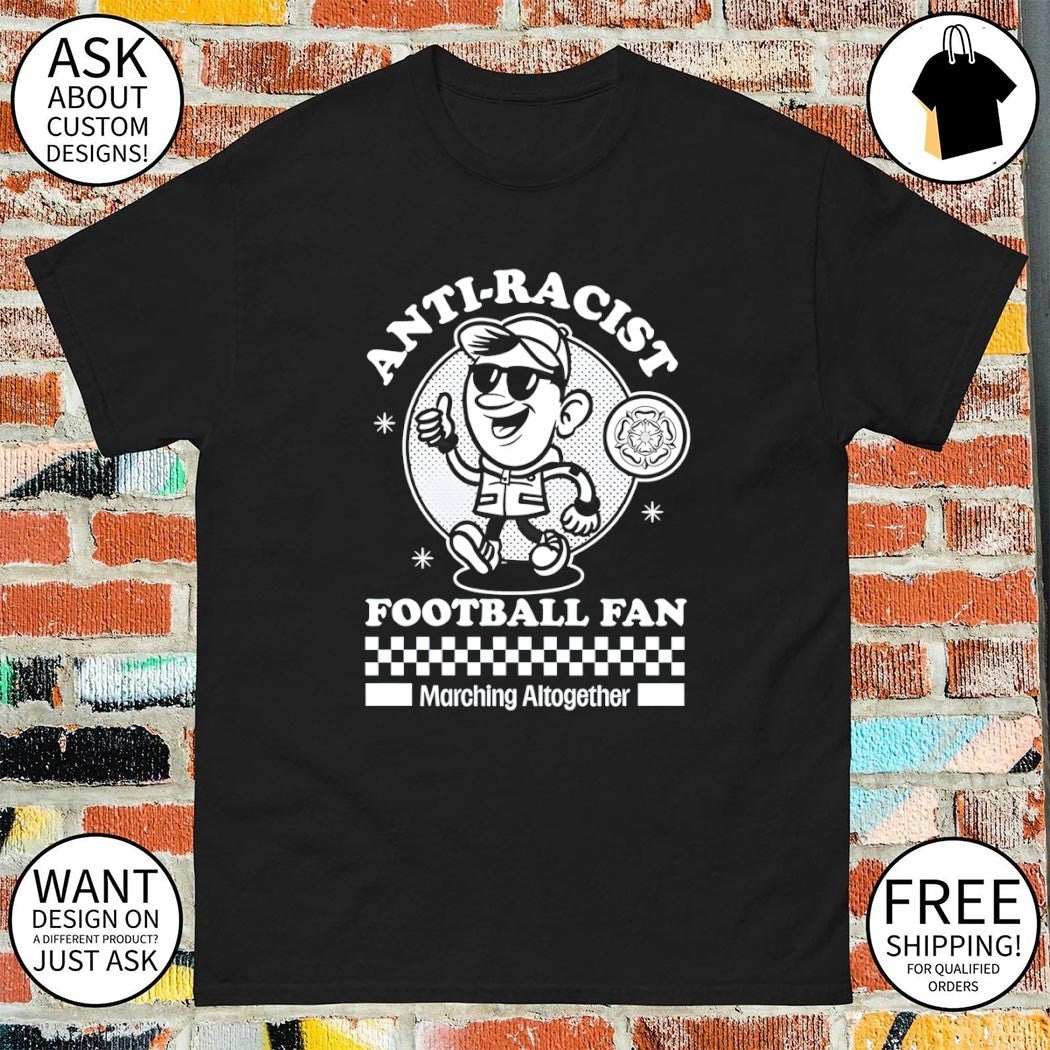 Leeds Anti-Racist Football Fan Marching All Together shirt