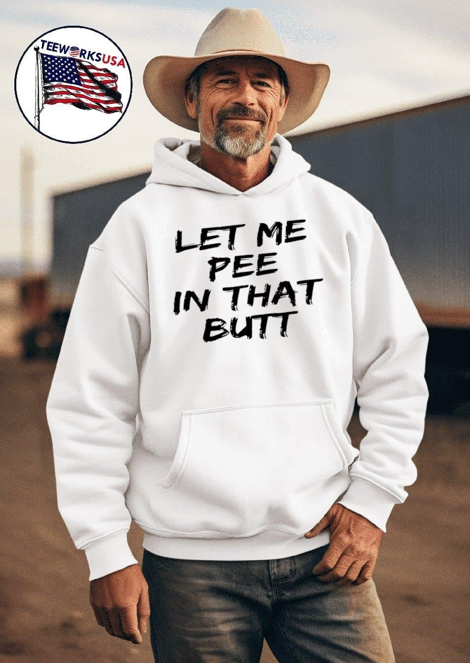 Let Me Pee In That Butt Shirt