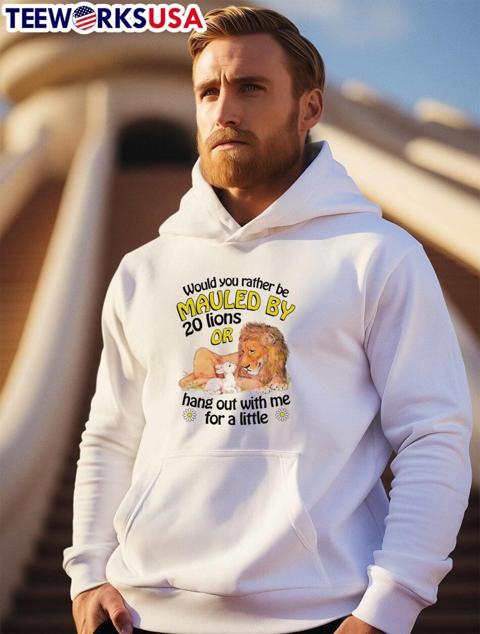 Lion Lamb Would You Rather Be Mauled By 20 Lions Or Hang Out With Me For A Little shirt