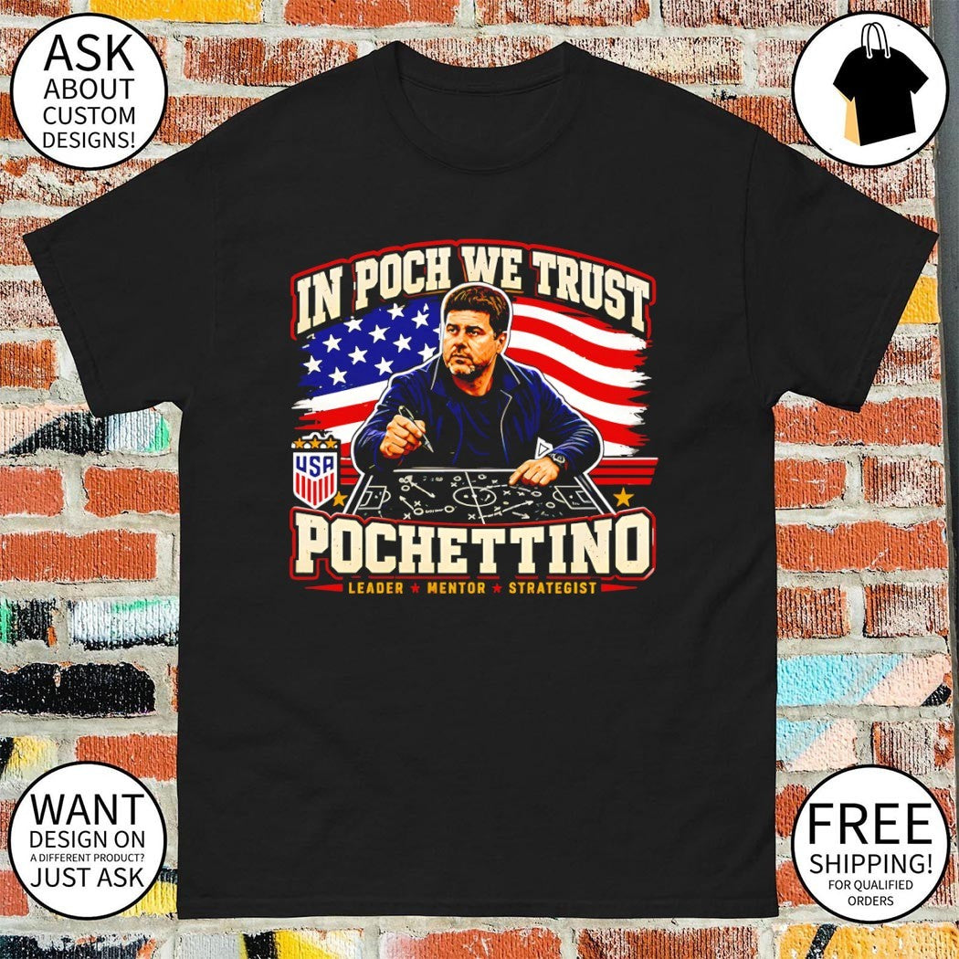 Mauricio Pochettino USA Soccer In Poch We Trust Leader Mentor Strategist USA flag shirt