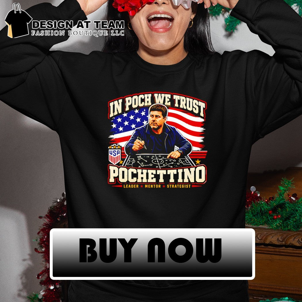 Mauricio Pochettino USA Soccer In Poch We Trust Leader Mentor Strategist USA flag shirt