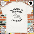 Middle finger I’ll never be the bigger person I’m short shirt