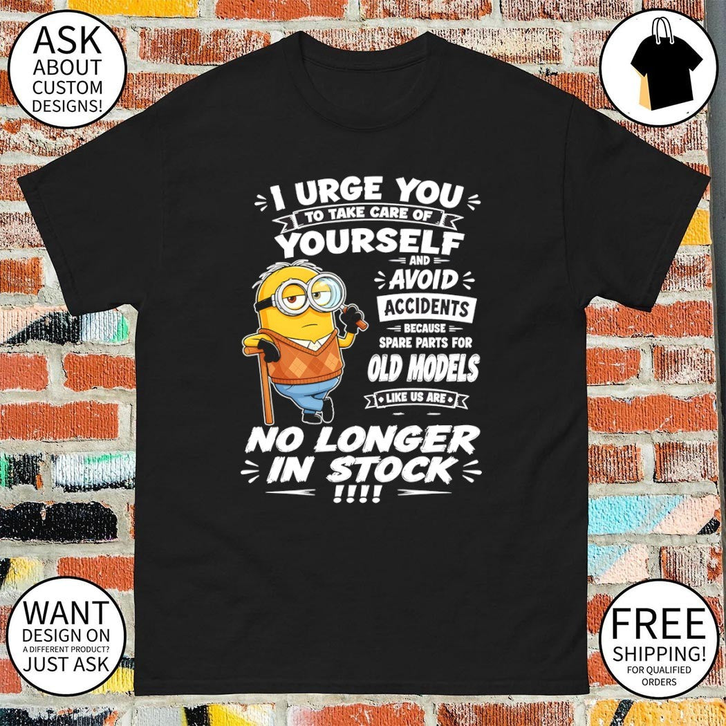Minion I urge to take care of t2 you yourself and avoid accidents because spare parts for old models shirt
