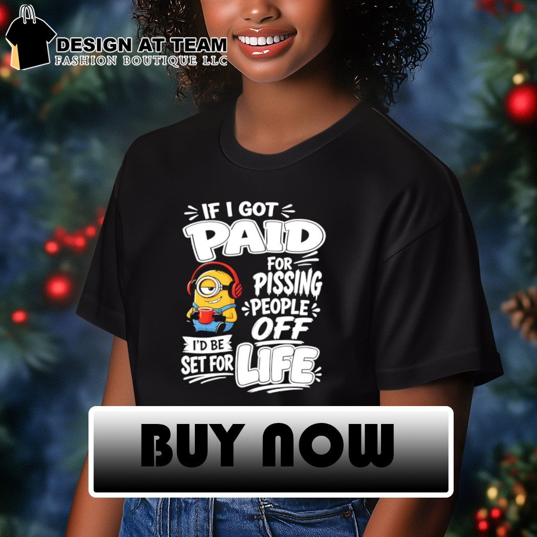 Minion if I got paid for pissing people off I’d be set for life shirt