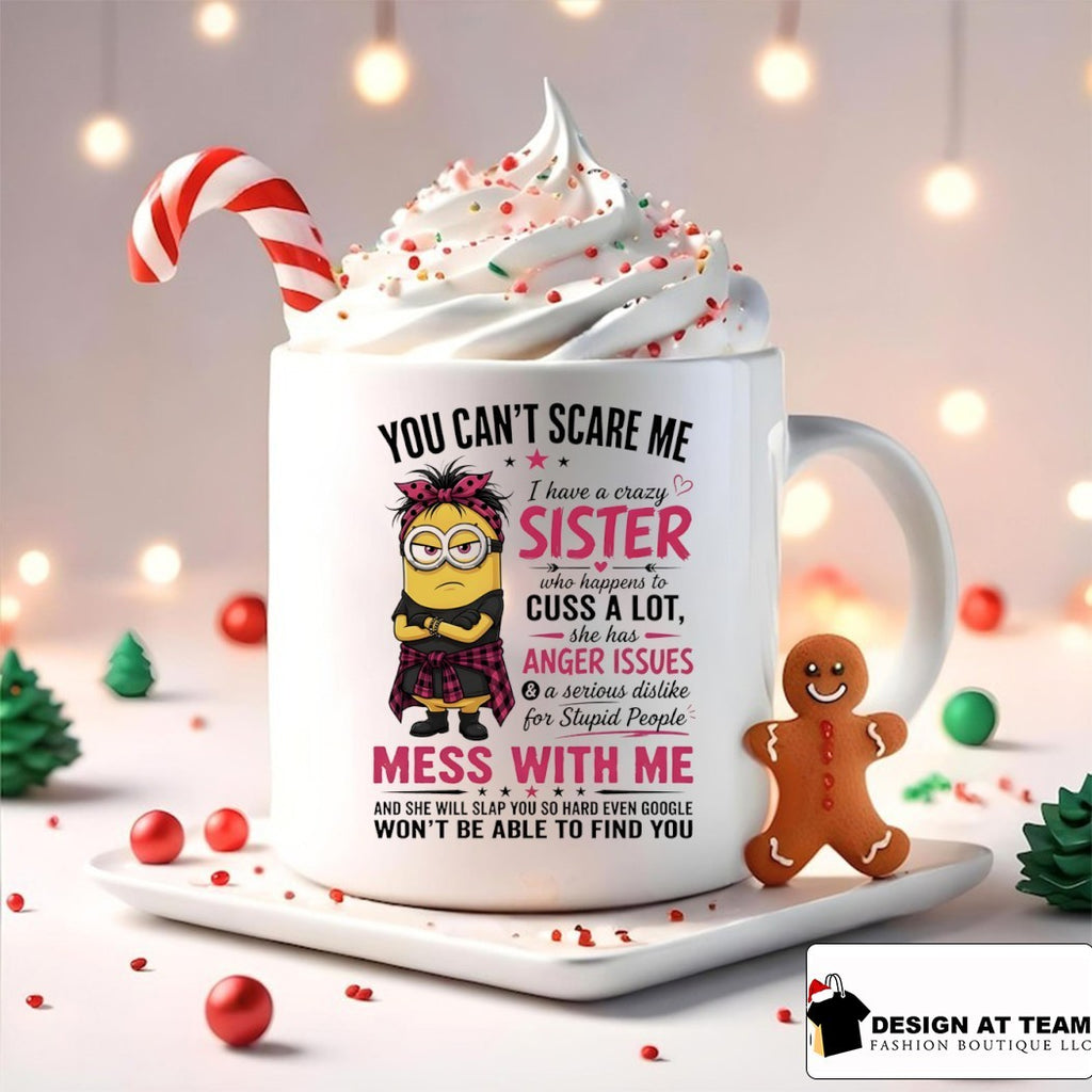 Minion you can’t scare me I have a crazy b sister who happens to cuss a lot she has anger issues shirt