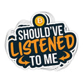 Should've Listened To Me Vinyl Sticker