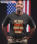 My Boss Told Me To Have A Good Day So I Went Home Shirt