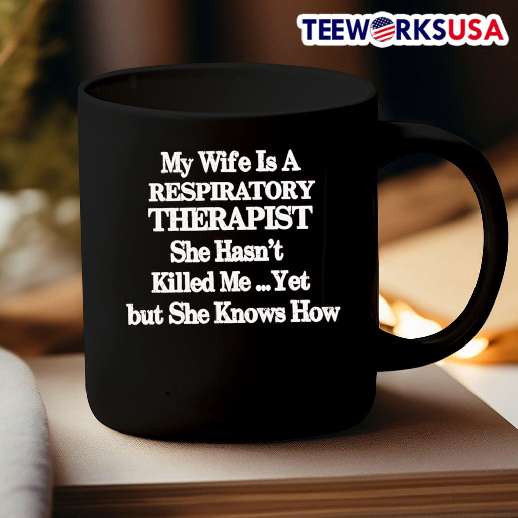 My Wife Is A Respiratory Therapist She Hasn’t Killed Me Yet But She Knows How Shirt