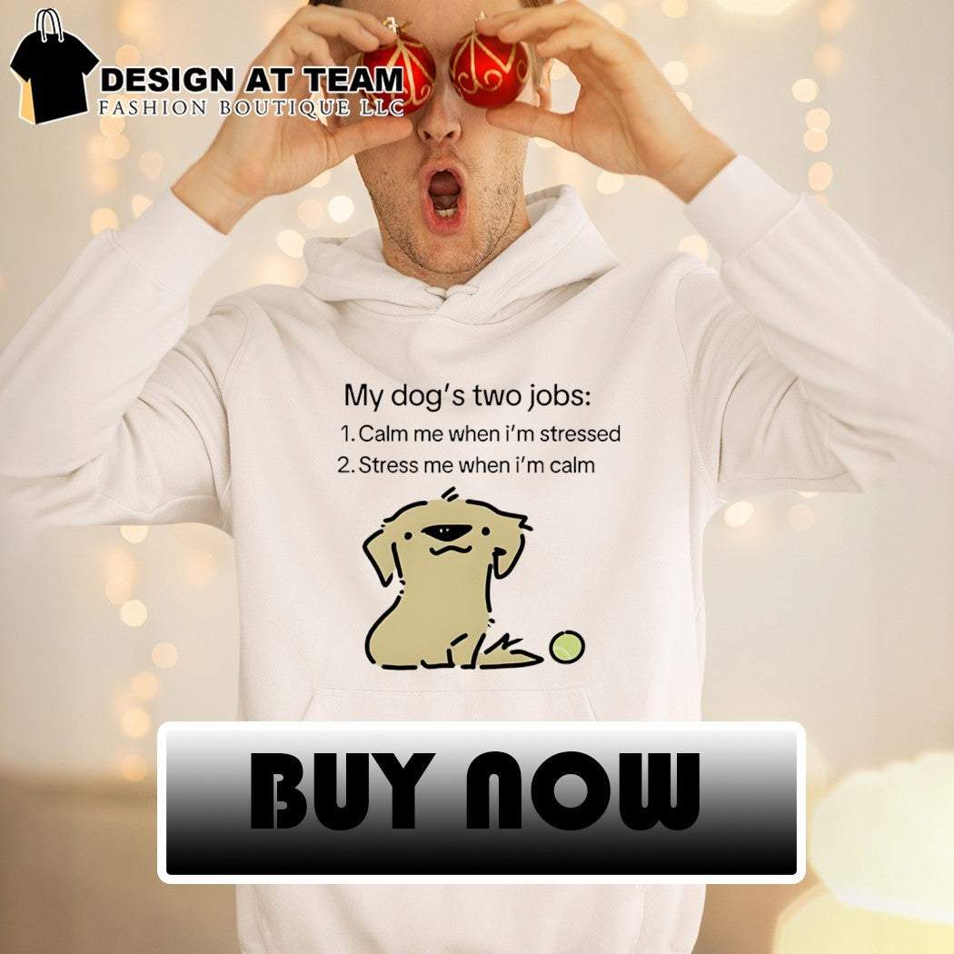 My dog two life jobs calm me when I’m stressed stress me when I’m calm shirt