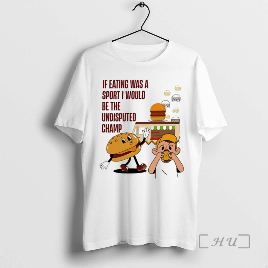 New Burger If Eating Was Sport I Would Be Undisputed Champ T-Shirts, Hoodie, Sweatshirt