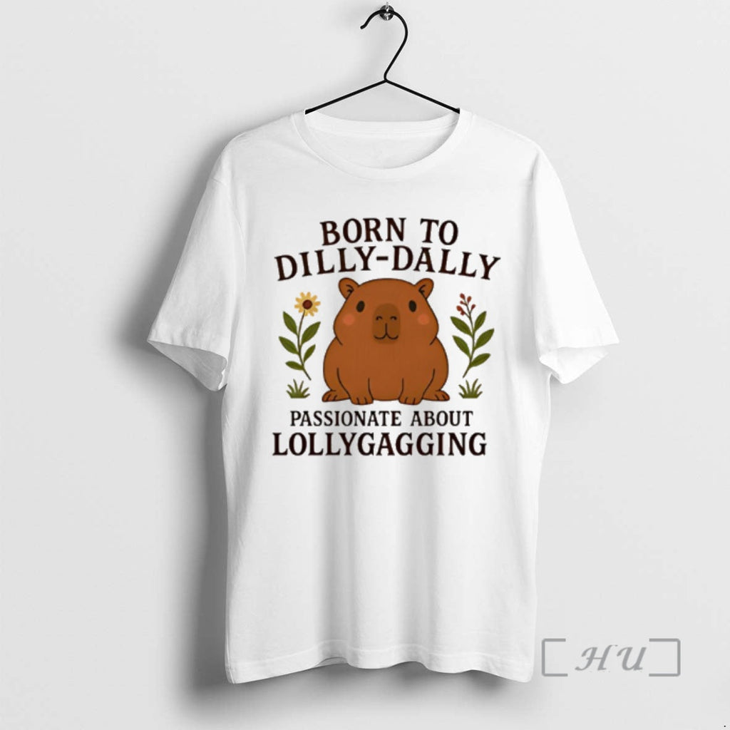 New Capybara Born Dilly Dally Passionate About Lollygagging T-Shirts, Hoodie, Sweatshirt