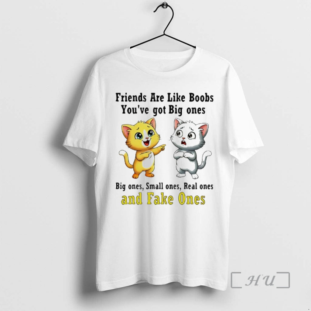 New Cat Friends Are Like Boobs Youve Got Big Ones Small Ones Real Ones T-Shirts, Hoodie, Sweatshirt