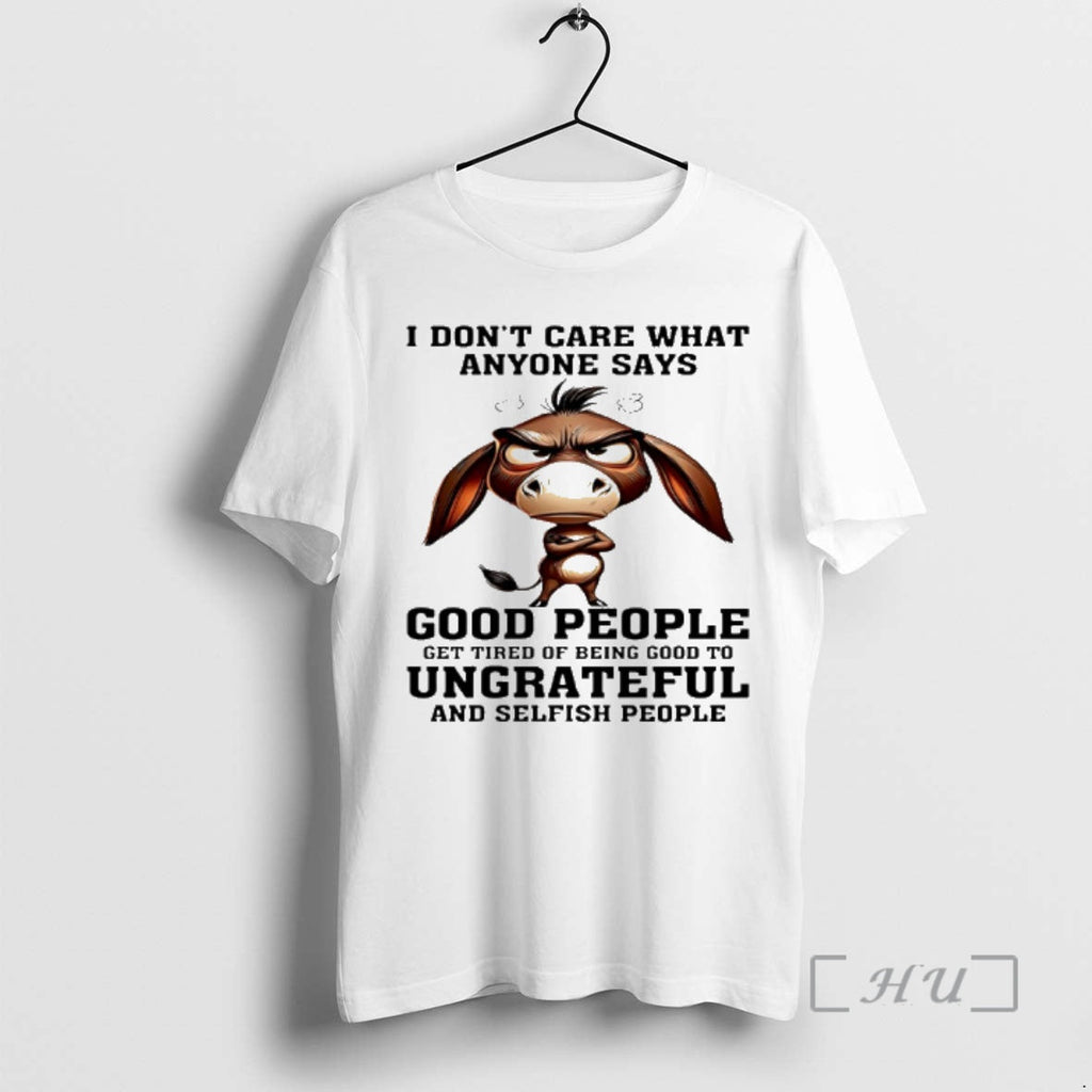 New Donkey I Dont Care What Anyone Says Good People Get Tired Being Good T-Shirts, Hoodie, Sweatshirt