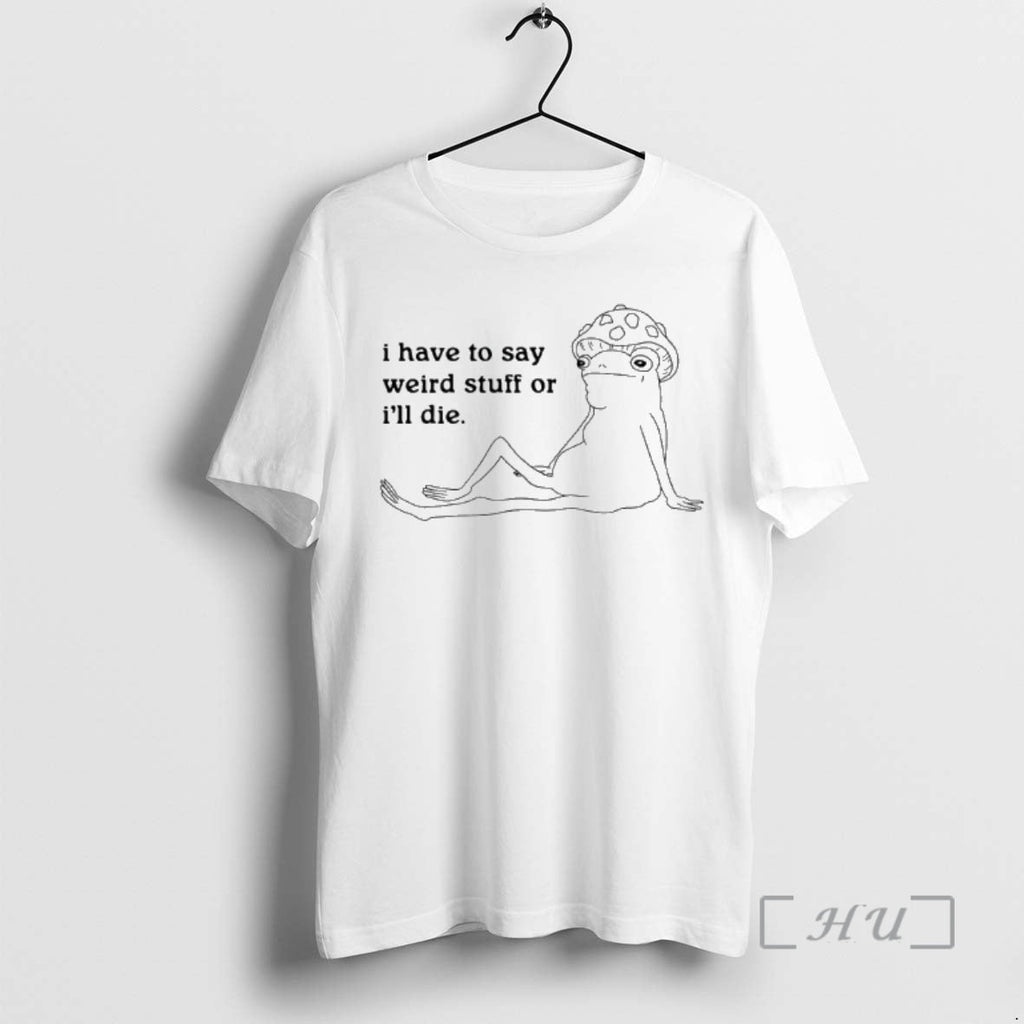 New Frog I Have Say Weird Stuff T-Shirts, Hoodie, Sweatshirt