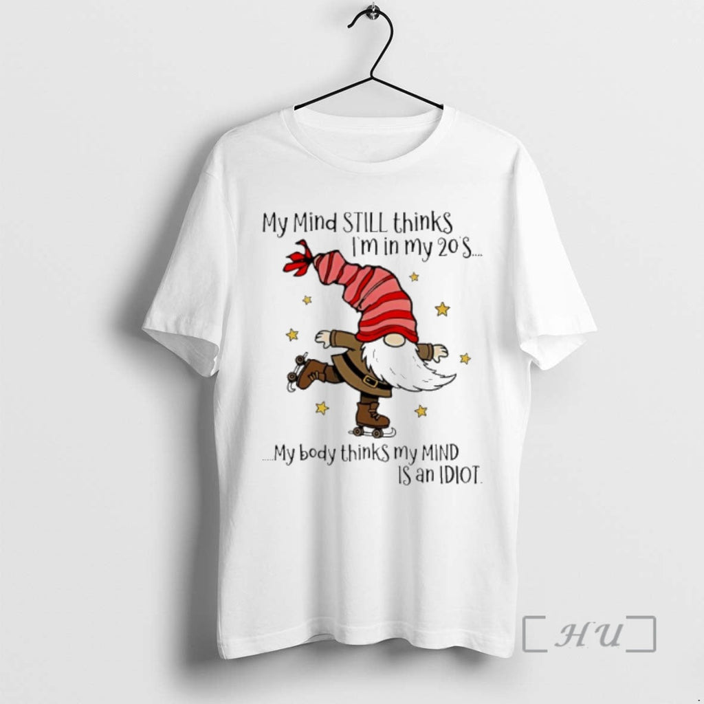 New Gnome My Mind Still Thinks Im My 20s My Body Thinks My Mind T-Shirts, Hoodie, Sweatshirt