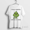 New Grinch I Have Stability Ability Stab T-Shirts, Hoodie, Sweatshirt