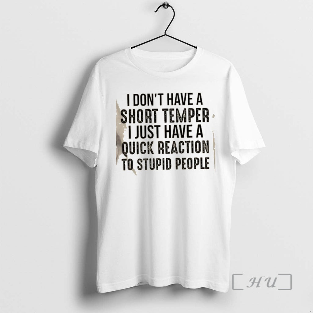 New I Dont Have Short Temper I Just Have Quick Reaction Stupid T-Shirts, Hoodie, Sweatshirt
