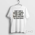 New I Dont Have Short Temper I Just Have Quick Reaction Stupid T-Shirts, Hoodie, Sweatshirt