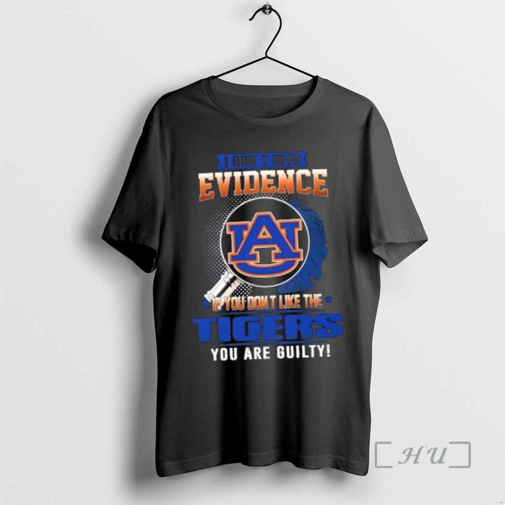 New I Dont Need Evidence If You Dont Like Auburn Tigers You Are Guilty T-Shirts, Hoodie, Sweatshirt