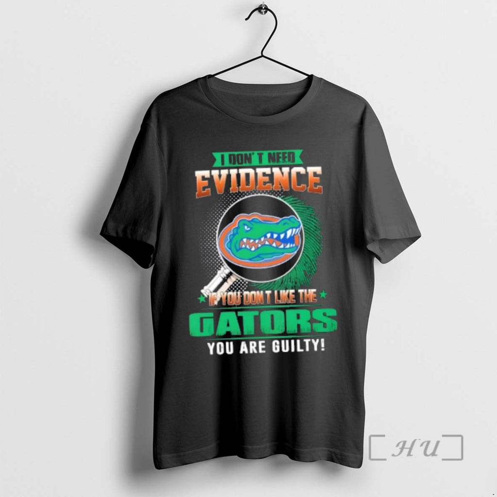 New I Dont Need Evidence If You Dont Like Florida Gators You Are Guilty T-Shirts, Hoodie, Sweatshirt