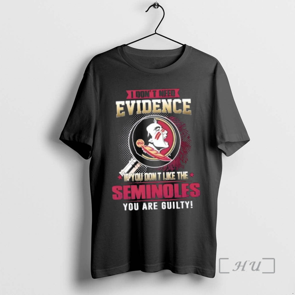 New I Dont Need Evidence If You Dont Like Florida State Seminoles You Are T-Shirts, Hoodie, Sweatshirt
