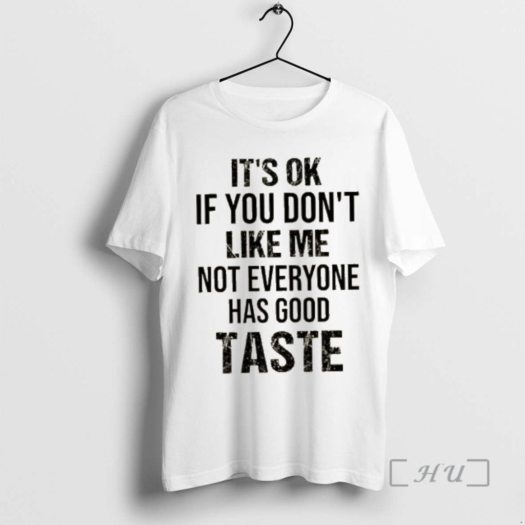 New Ok If You Dont Like Me Not Everyone Has Good Taste Quote T-Shirts, Hoodie, Sweatshirt